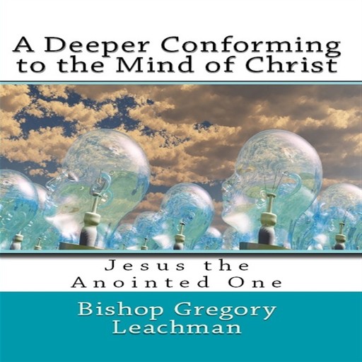 A Deeper Conforming to the Mind of Christ, Bishop Gregory Leachman