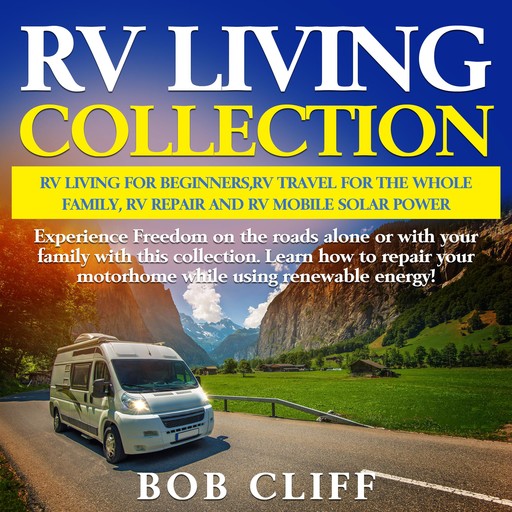 RV Living Collection:Rv living for beginners,Rv travel for the whole family,Rv repair & Rv mobile solar power, Bob Cliff