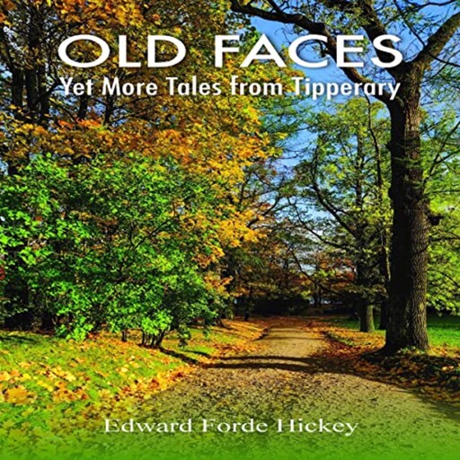 Old Faces: Yet More Tales from Tipperary, Edward Forde Hickey