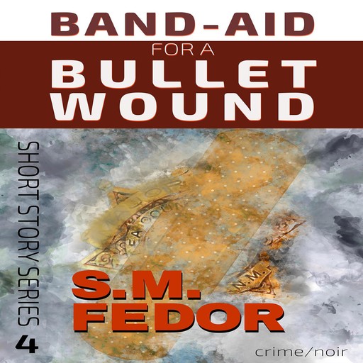 Band-Aid for a Bullet Wound, S.M. Fedor