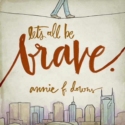 Let's All Be Brave, Annie F. Downs