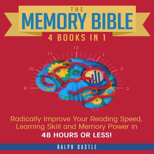 The Memory Bible: 4 Books in 1: Radically Improve Your Reading Speed, Learning Skill and Memory Power in 48 Hours or Less!, Ralph Castle