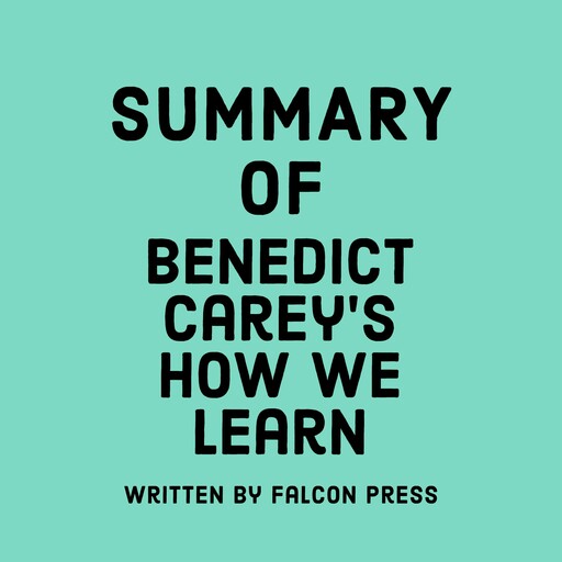 Summary of Benedict Carey's How We Learn, Falcon Press