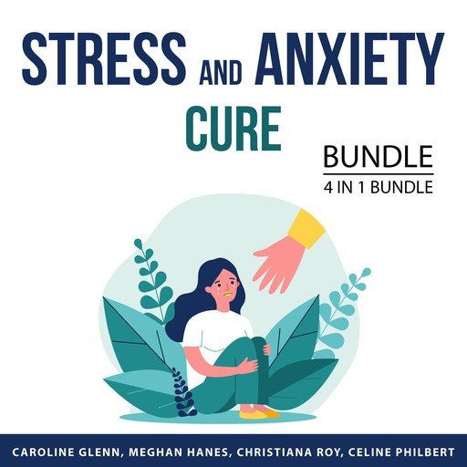 Stress and Anxiety Cure Bundle, 4 in 1 Bundle, Celine Philbert, Christiana Roy, Caroline Glenn, Meghan Hanes