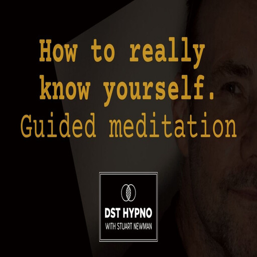 How to really know yourself guided meditation - A guided meditation - DST Hypno with Stu Newman, Stuart Newman