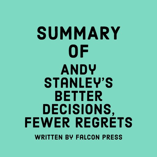 Summary of Andy Stanley's Better Decisions, Fewer Regrets, Falcon Press