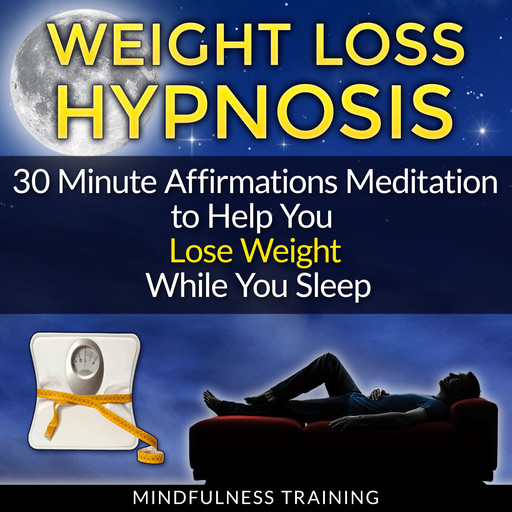 Weight Loss Hypnosis: 30 Minute Affirmations Meditation to Help You Lose Weight While You Sleep (Exercise Motivation, Weight Loss Success, Quit Sugar & Stop Sugar Techniques), Mindfulness Training