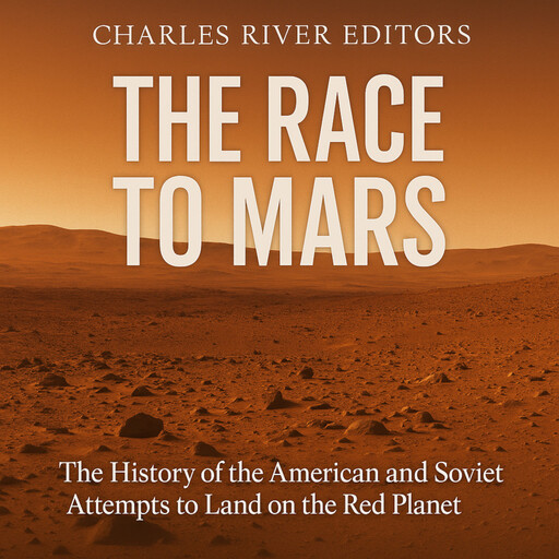 The Race to Mars: The History of the American and Soviet Attempts to Land on the Red Planet, Charles Editors