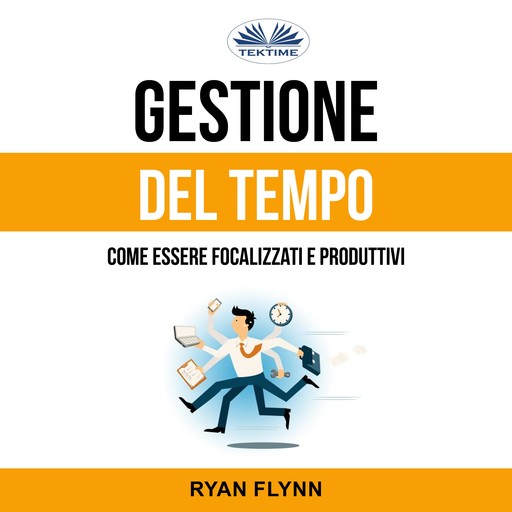 Gestione Del Tempo: Come Essere Focalizzati E Produttivi, Ryan Flynn