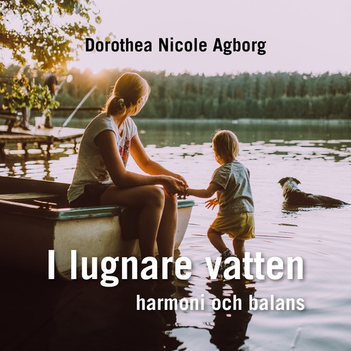 I lugnare vatten ... : Harmoni och balans, Dorothea Nicole Agborg