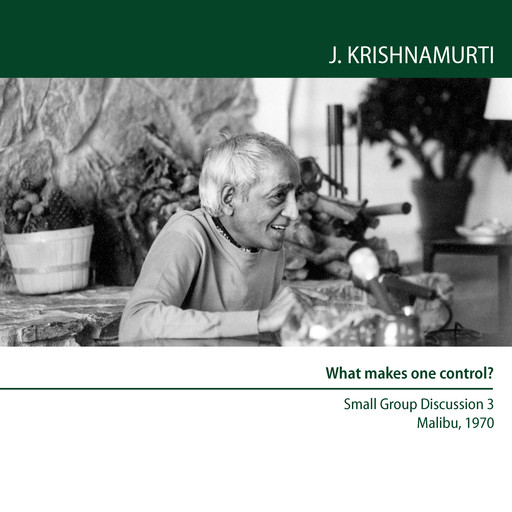 What makes one control?, Jiddu Krishnamurti