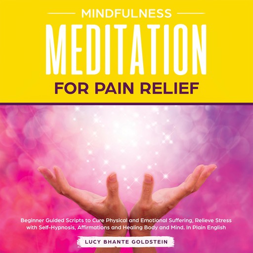 Mindfulness Meditation for Pain Relief, Lucy Bhante Goldstein