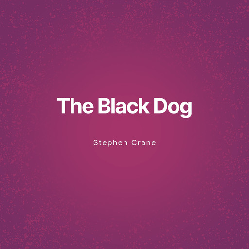 The Black Dog (Unabridged), Stephen Crane