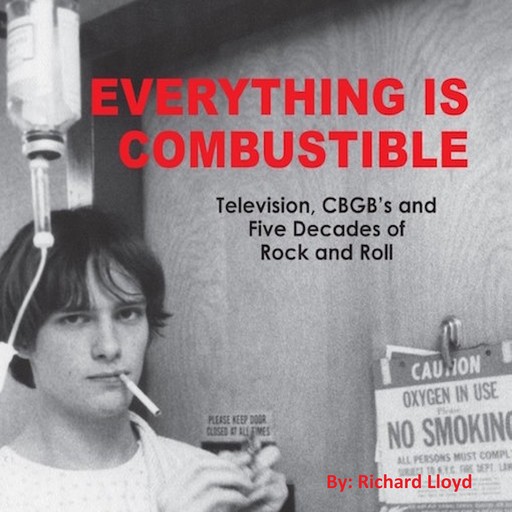 Everything Is Combustible: Television, CBGB's and Five Decades of Rock and Roll: the Memoirs of an Alchemical Guitarist, Richard Lloyd
