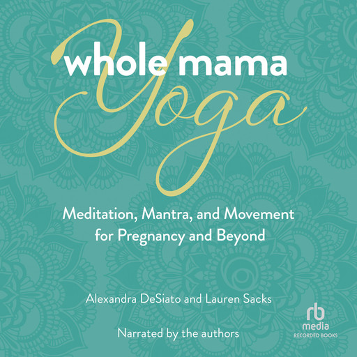 Whole Mama Yoga, Alexandra Desiato, Lauren Sacks