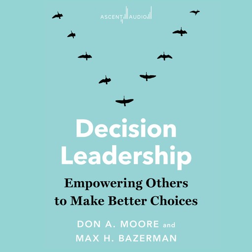 Decision Leadership, Max Bazerman, Don A. Moore