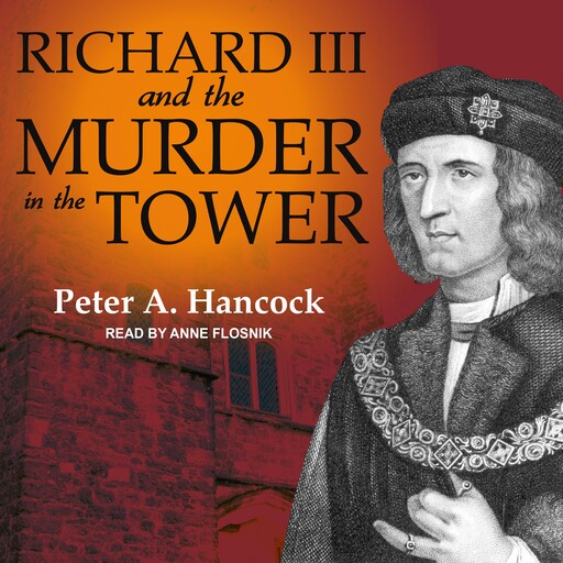 Richard III and the Murder in the Tower, Peter A.Hancock