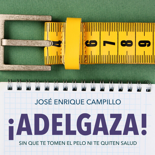 ¡Adelgaza! Sin que te tomen el pelo ni te quiten salud, José Enrique Campillo