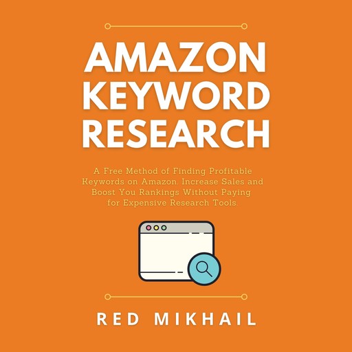 Amazon Keyword Research: A Free Method of Finding Profitable Keywords on Amazon. Increase Sales and Boost Your Rankings Without Paying for Expensive Research Tools, Red Mikhail