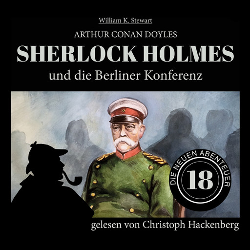 Sherlock Holmes und die Berliner Konferenz - Die neuen Abenteuer, Folge 18 (Ungekürzt), Arthur Conan Doyle, William K. Stewart