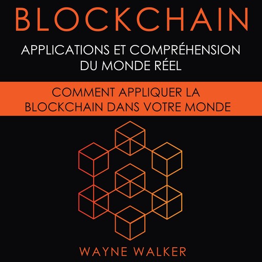 Blockchain: Applications et compréhension du monde réel, Wayne Walker