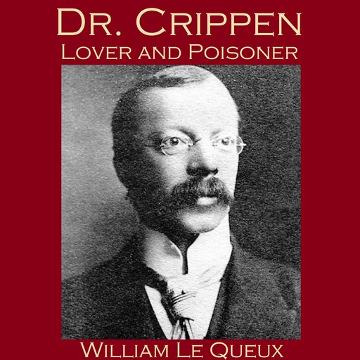 Dr. Crippen, Lover and Poisoner, William Le Queux