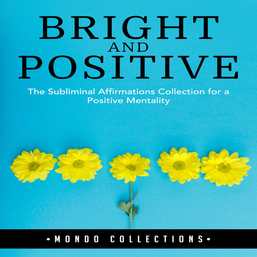 Bright and Positive: The Subliminal Affirmations Collection for a Positive Mentality, Mondo Collections