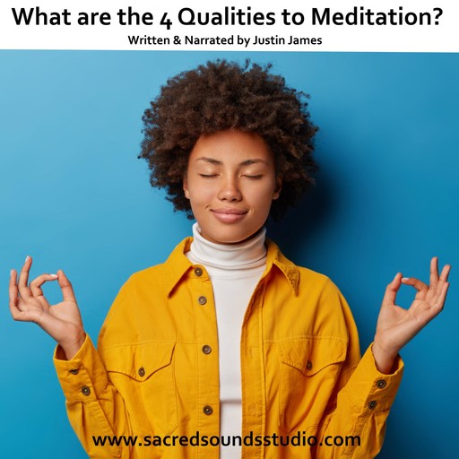 What Are The Four Qualities to Meditation?, Justin James