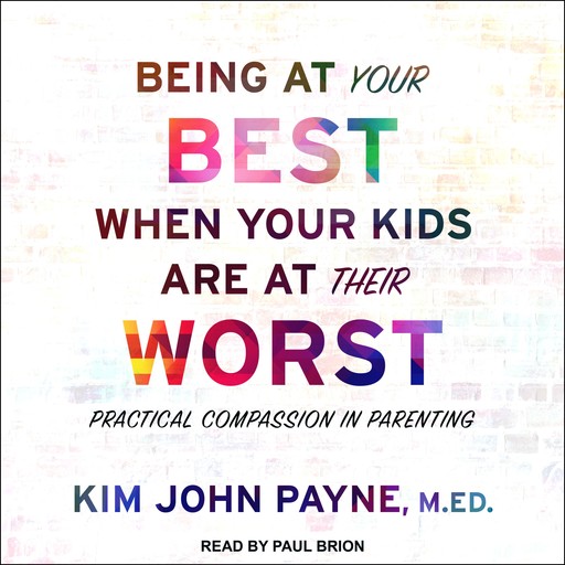 Being at Your Best When Your Kids Are at Their Worst, Kim John Payne MED