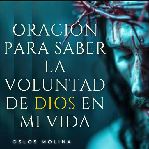 Oración para saber la voluntad de Dios en mi vida, Oslos Molina