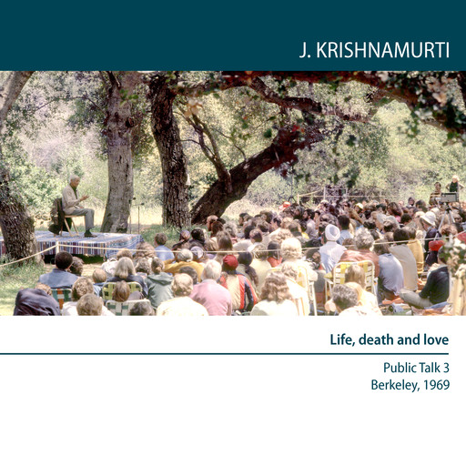 Life, death and love, Jiddu Krishnamurti
