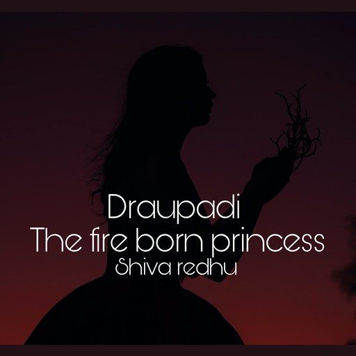Draupadi the fire born princess, shiva redhu