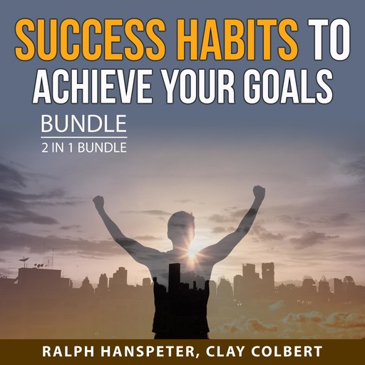 Success Habits to Achieve Your Goals Bundle, 2 in 1 Bundle, Clay Colbert, Ralph Hanspeter