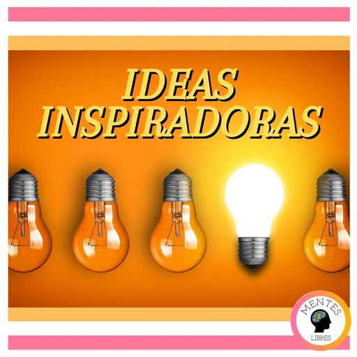 Ideas Inspiradoras, MENTES LIBRES
