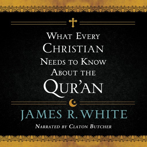 What Every Christian Needs to Know About the Qur'an, James White