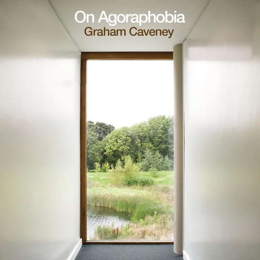 On Agoraphobia, Graham Caveney