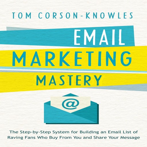 Email Marketing Mastery, Tom Corson-Knowles