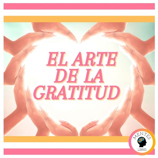 El Arte de la Gratitud, MENTES LIBRES