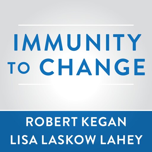 Immunity to Change, Robert Kegan, Lisa Laskow Lahey