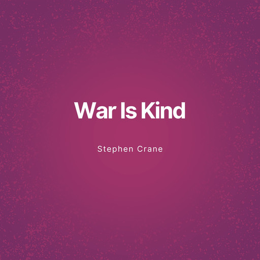 War Is Kind (Unabridged), Stephen Crane