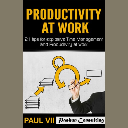 Productivity at Work: 21 Tips for Explosive Time Management and Productivity at Work, Paul VII