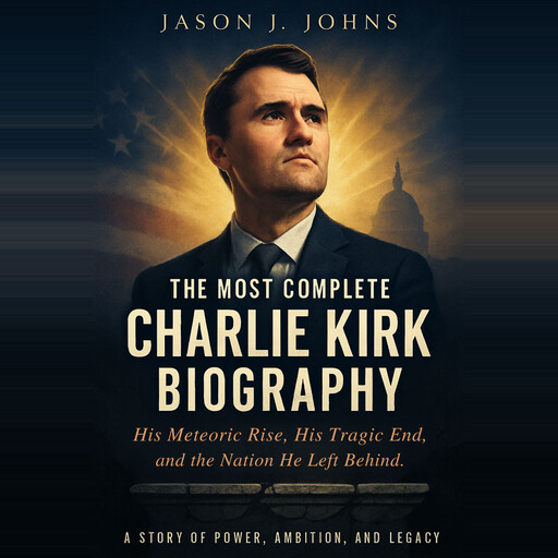 The Most Complete Charlie Kirk Biography, Jason J. Johns