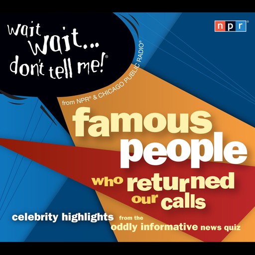 Wait Wait . . . Don't Tell Me! Famous People Who Returned Our Calls, National Public Radio
