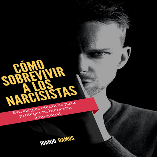 Cómo sobrevivir a los narcisistas: estrategias efectivas para proteger tu bienestar emocional, Juanjo Ramos