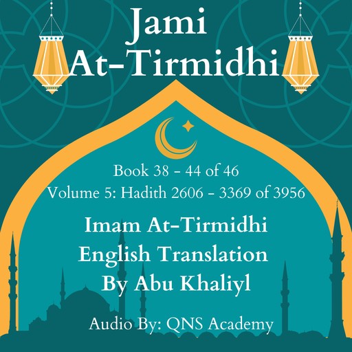 Jami At-Tirmidhi English Translation Book 38-44 (Volume 5) Hadith number 2606-3369 of 3956, Imam At-Tirmidhi, Translator-Abu Khaliyl