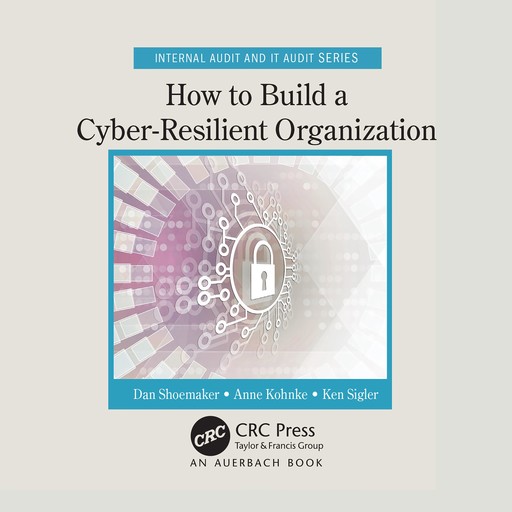How to Build a Cyber-Resilient Organization, Anne Kohnke, Dan Shoemaker, Ken Sigler
