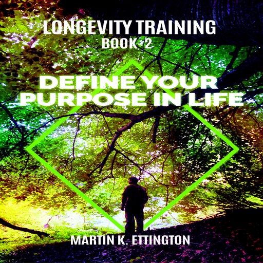 Longevity Training-Book 2-Define Your Purpose in Life, Martin K Ettington