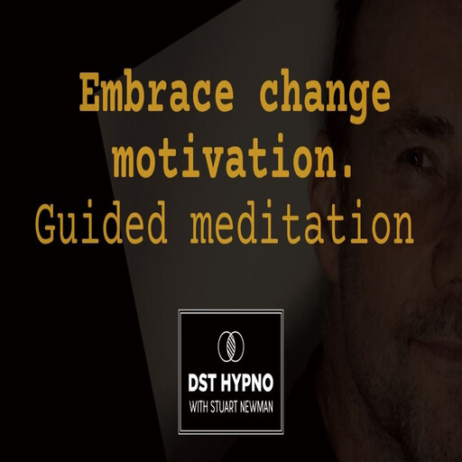 Embrace change motivation meditation guided - A guided meditation - DST Hypno with Stu Newman, Stuart Newman