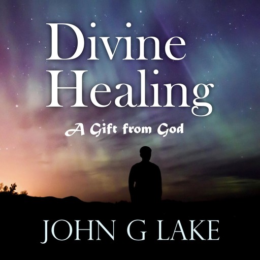 Divine Healing, John G.Lake