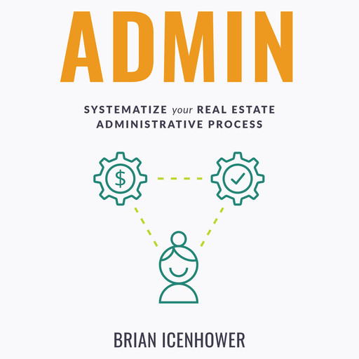 ADMIN: Systematize Your Real Estate Administrative Process, Brian Icenhower